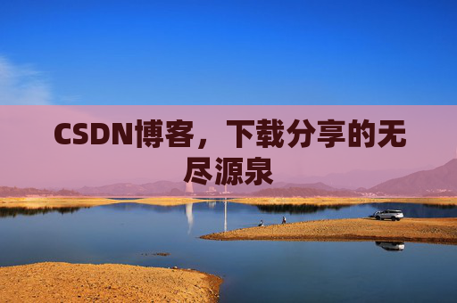 CSDN博客,下载分享的无尽源泉